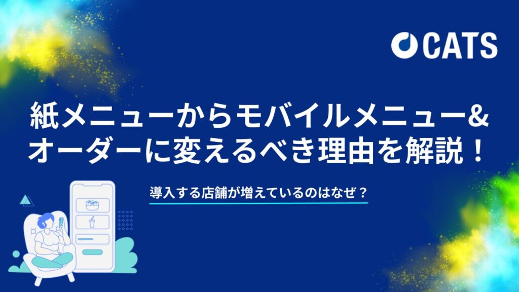導入する店舗が増えているのはなぜ？ 紙メニュー→モバイルメニュー&オーダーに変えるべき理由を解説！-飲食店向け-