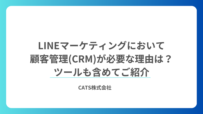 LINEマーケティングにおいて顧客管理(CRM)が必要な理由は?ツールも含めてご紹介