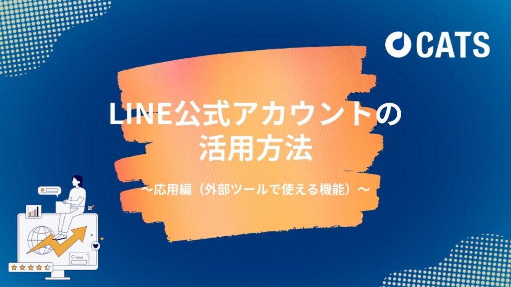 LINE公式アカウントの活用方法〜応用編（外部ツールで使える機能）〜代理店・マーケター向け